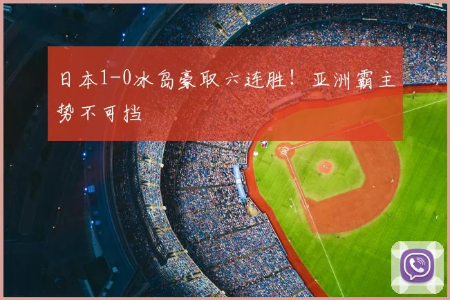 日本1-0冰岛豪取六连胜！亚洲霸主势不可挡