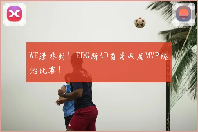 WE遭零封！EDG新AD首秀两局MVP统治比赛！